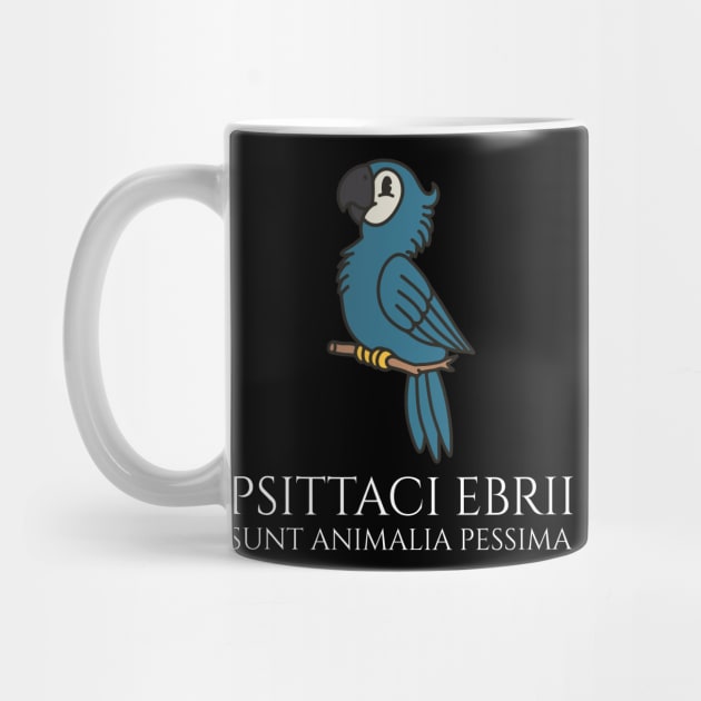 Funny Latin Phrase - Psittaci Ebrii Sunt Animalia Pessima by Styr Designs